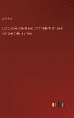 Exposicin que el ejecutivo federal dirige al congreso de la unin 1