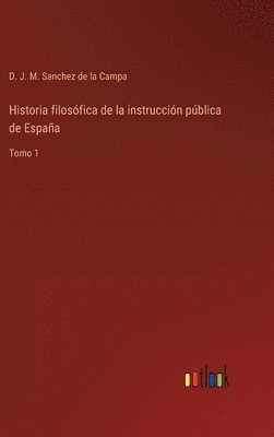 D J M Sanchez de la Campa, D. J. M. Sanchez de la Campa - Historia filosófica de la instrucción pública de España, Inbunden