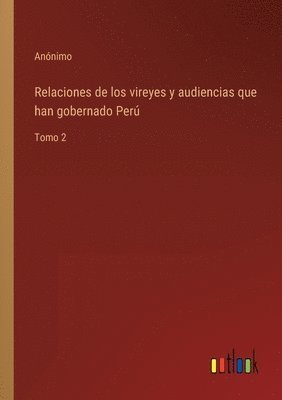 bokomslag Relaciones de los vireyes y audiencias que han gobernado Per