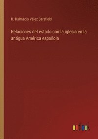 bokomslag Relaciones del estado con la iglesia en la antigua Amrica espaola