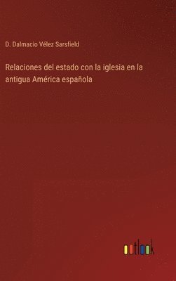 bokomslag Relaciones del estado con la iglesia en la antigua Amrica espaola