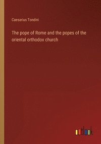 bokomslag The pope of Rome and the popes of the oriental orthodox church