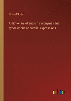 bokomslag A dictionary of english synonymes and synonymous or parallel expressions