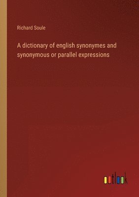 Richard Soule - dictionary of english synonymes and synonymous or parallel expressions, Häftad