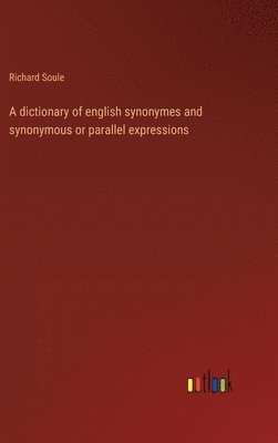 bokomslag A dictionary of english synonymes and synonymous or parallel expressions