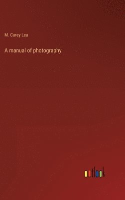 bokomslag A manual of photography