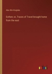 bokomslag Eothen; or, Traces of Travel brought home from the east