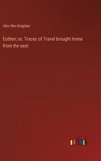 bokomslag Eothen; or, Traces of Travel brought home from the east