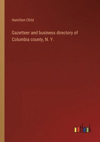 bokomslag Gazetteer and business directory of Columbia county, N. Y.