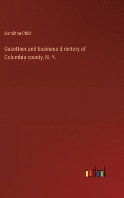 bokomslag Gazetteer and business directory of Columbia county, N. Y.