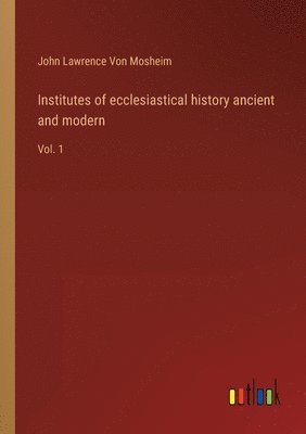 bokomslag Institutes of ecclesiastical history ancient and modern