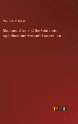bokomslag Ninth annual report of the Saint Louis Agricultural and Mechanical Association