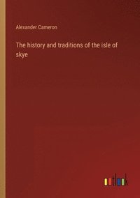 bokomslag The history and traditions of the isle of skye