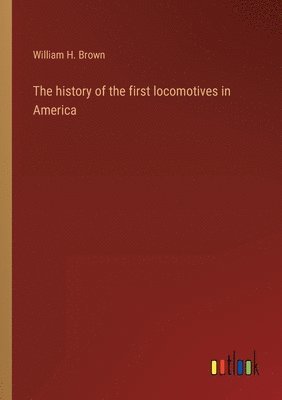 bokomslag The history of the first locomotives in America