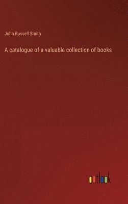 bokomslag A catalogue of a valuable collection of books