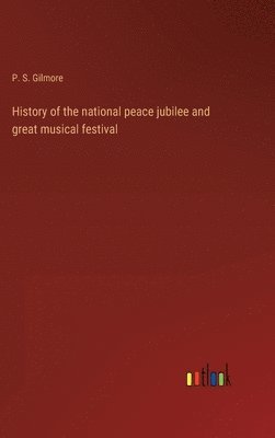 bokomslag History of the national peace jubilee and great musical festival