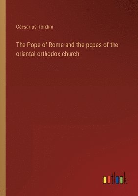 bokomslag The Pope of Rome and the popes of the oriental orthodox church