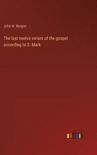 bokomslag The last twelve verses of the gospel according to S. Mark