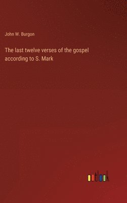 bokomslag The last twelve verses of the gospel according to S. Mark