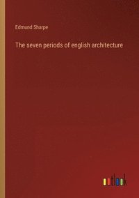 bokomslag The seven periods of english architecture