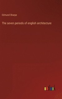 bokomslag The seven periods of english architecture