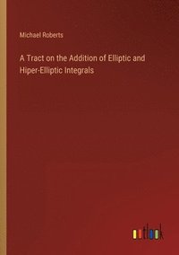 bokomslag A Tract on the Addition of Elliptic and Hiper-Elliptic Integrals