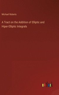 bokomslag A Tract on the Addition of Elliptic and Hiper-Elliptic Integrals