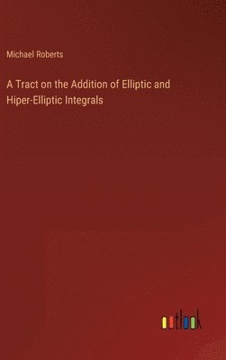 A Tract on the Addition of Elliptic and Hiper-Elliptic Integrals 1