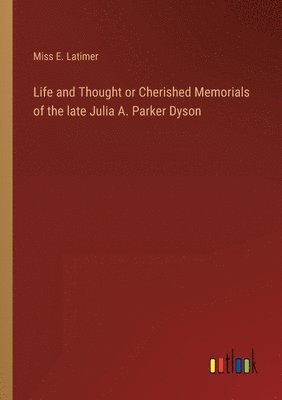 bokomslag Life and Thought or Cherished Memorials of the late Julia A. Parker Dyson
