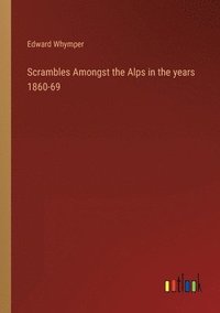 bokomslag Scrambles Amongst the Alps in the years 1860-69