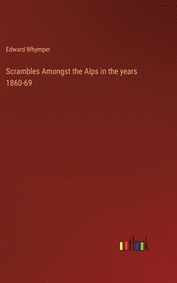 Scrambles Amongst the Alps in the years 1860-69