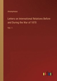 bokomslag Letters on International Relations Before and During the War of 1870