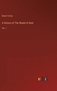 bokomslag A History of The Weald of Kent