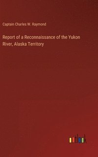 bokomslag Report of a Reconnaissance of the Yukon River, Alaska Territory