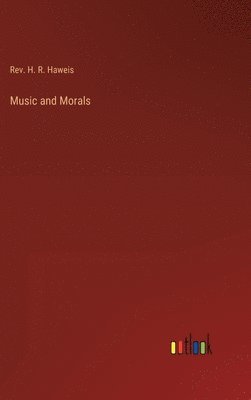 H R Haweis, H. R. Haweis, Rev. H. R. Haweis - Music and Morals, Inbunden
