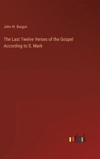 bokomslag The Last Twelve Verses of the Gospel According to S. Mark