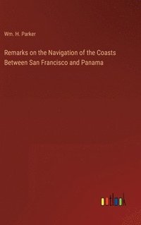 bokomslag Remarks on the Navigation of the Coasts Between San Francisco and Panama