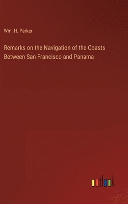 bokomslag Remarks on the Navigation of the Coasts Between San Francisco and Panama