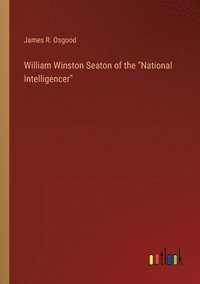 bokomslag William Winston Seaton of the "National Intelligencer"