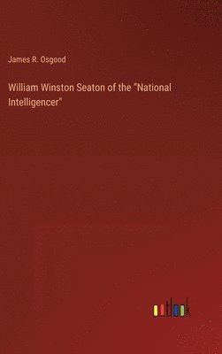 bokomslag William Winston Seaton of the "National Intelligencer"