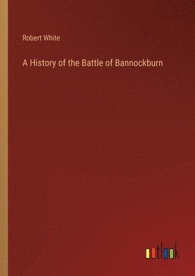 bokomslag A History of the Battle of Bannockburn