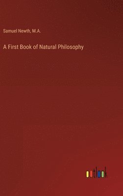 Samuel Newth, M a, M. a., M.A., M. A. - First Book of Natural Philosophy, Inbunden