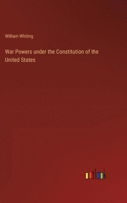 War Powers under the Constitution of the United States 1