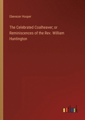 bokomslag Celebrated Coalheaver; or Reminiscences of the Rev. William Huntington
