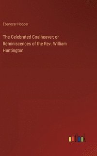 bokomslag Celebrated Coalheaver; or Reminiscences of the Rev. William Huntington