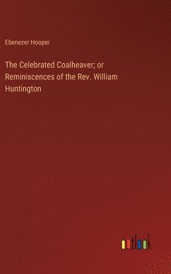 bokomslag Celebrated Coalheaver; or Reminiscences of the Rev. William Huntington