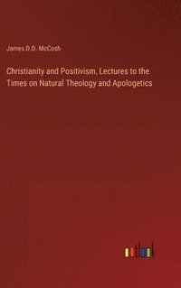 bokomslag Christianity and Positivism, Lectures to the Times on Natural Theology and Apologetics