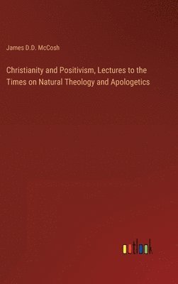 bokomslag Christianity and Positivism, Lectures to the Times on Natural Theology and Apologetics