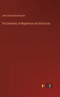 bokomslag The Elements of Magnetism and Electricity