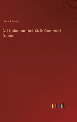 Edward Poste - Gaii Institutionum Iuris Civilis Commentaii Quatuor, Inbunden